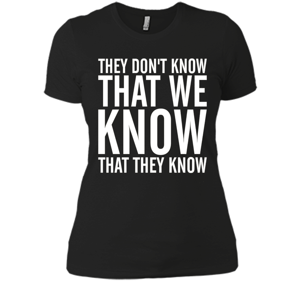 They Dont Know That We Know That They Know T-shirt