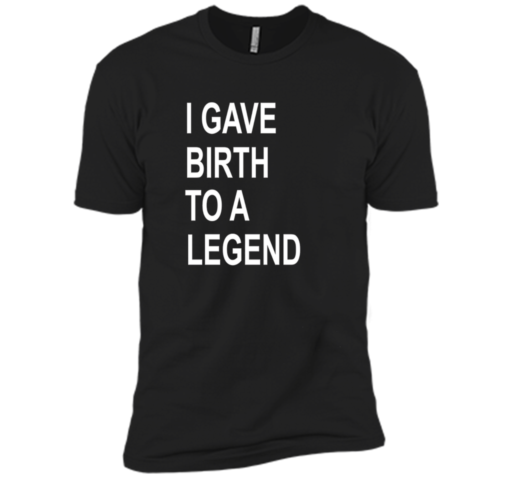 I Gave Birth To A Legend Funny Mother's Day Tee T Shirt