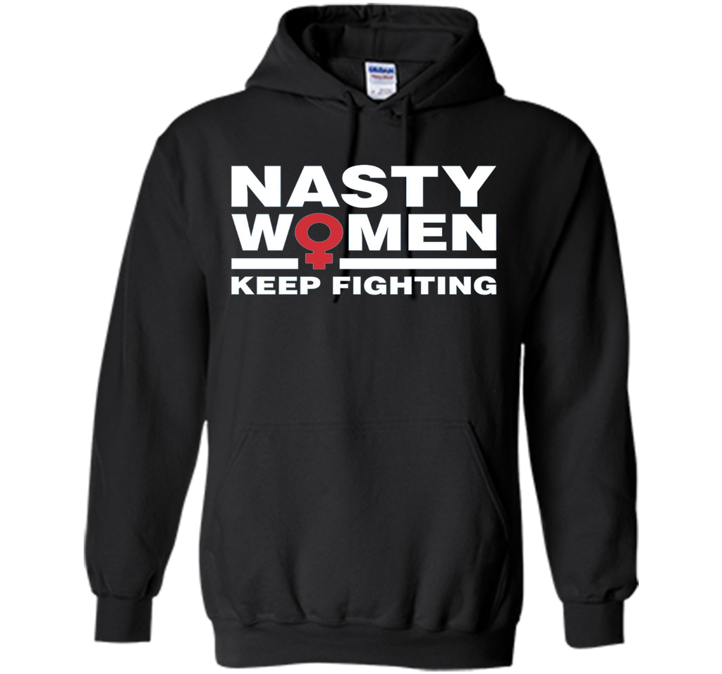 Nasty Women Keep Fighting Shirt - Women's March Feminist
