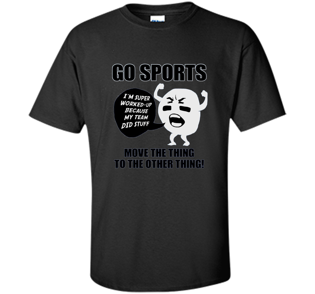 GO SPORTS T-Shirt Move the thing to the other thing T-Shirt