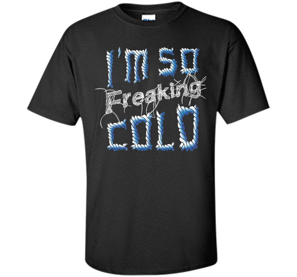 I'm So Freaking Cold T Shirt T-Shirt