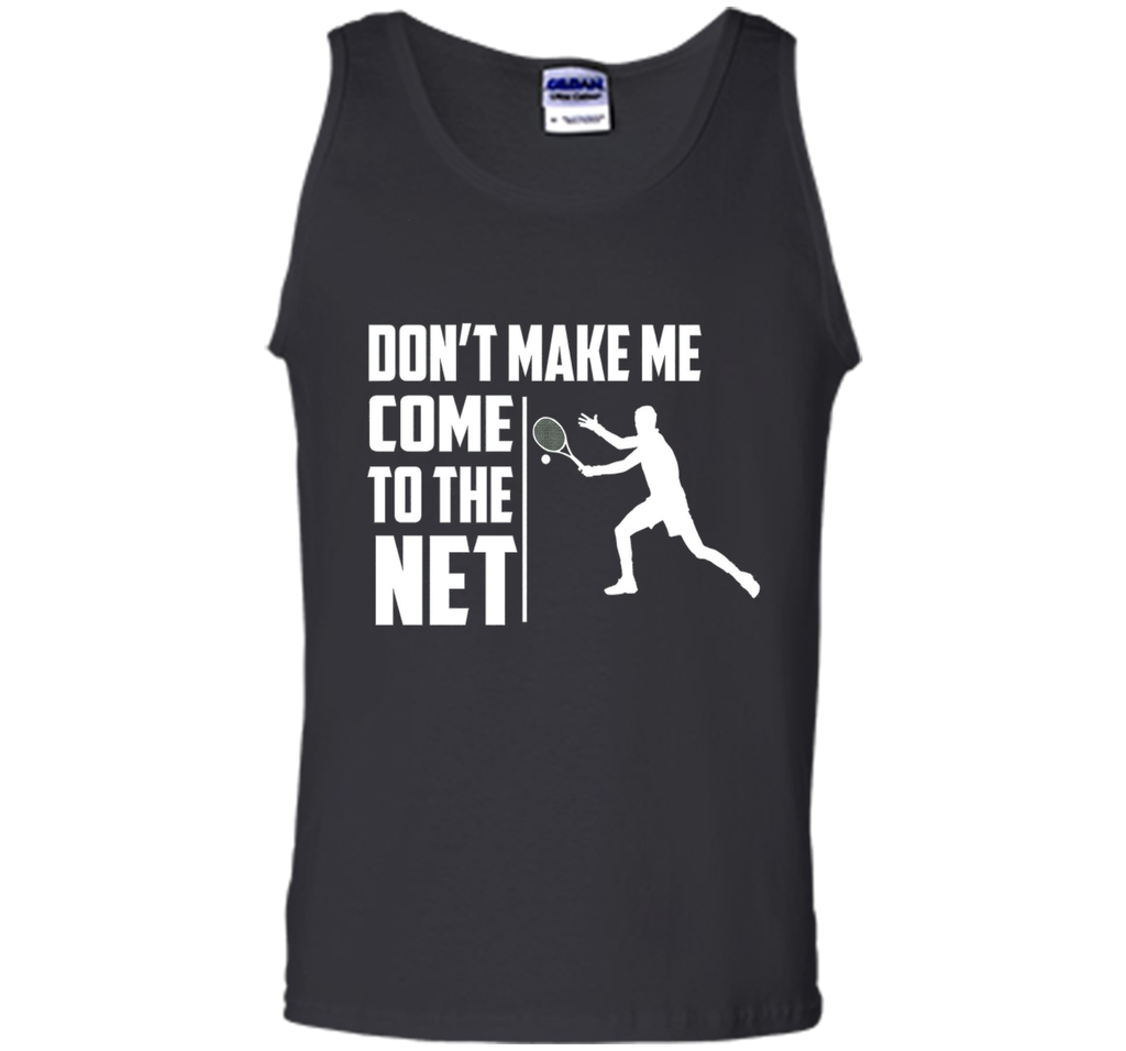 Don't Make Me Come To The Net T-Shirt - Funny Tennis Shirt