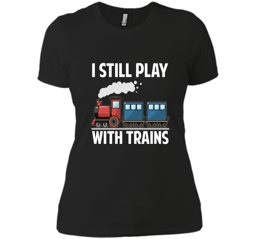 CUTE I STILL PLAY WITH TRAINS T-SHIRT Father's Day Gift