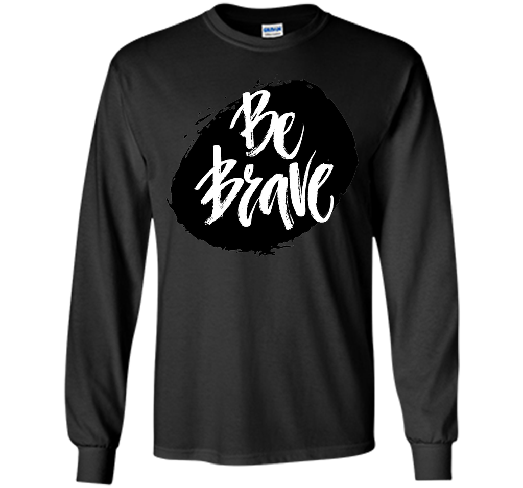 Be Brave T-Shirt