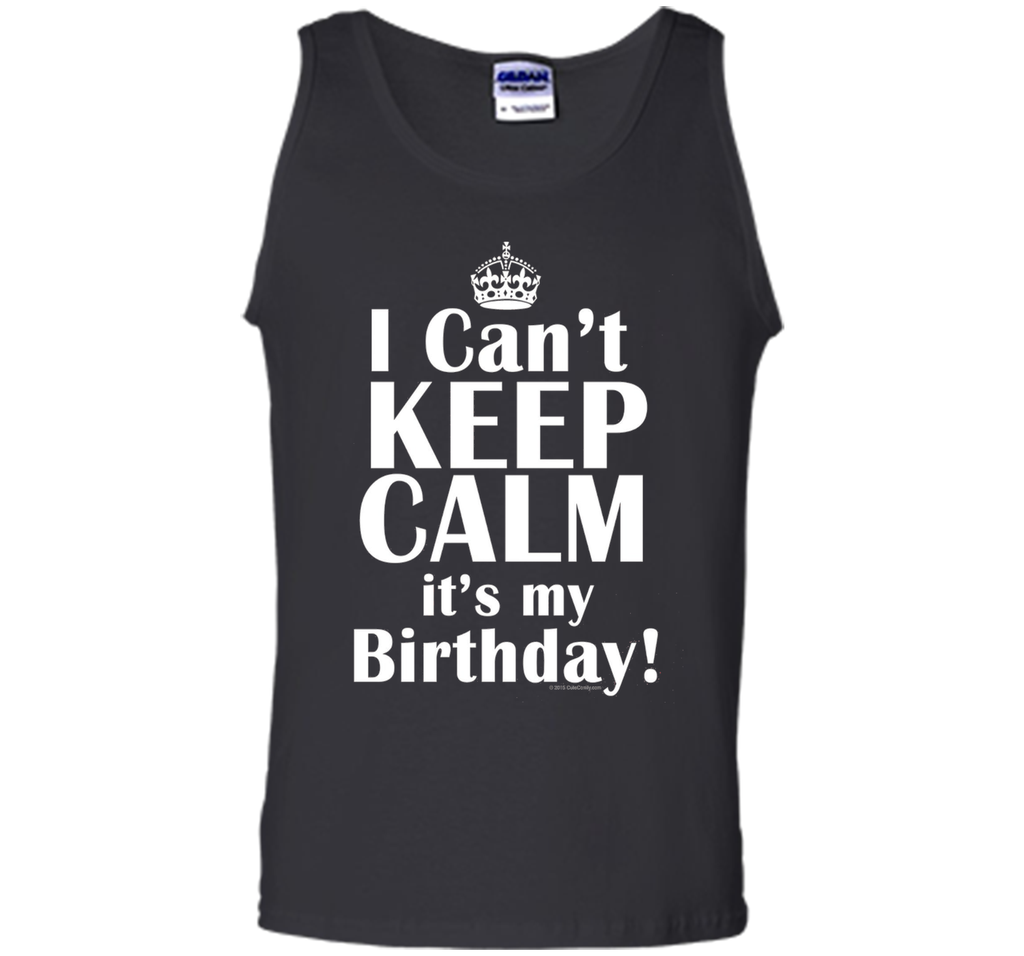I Can't Keep Calm It's My Birthday T-Shirt Funny Crown Tee