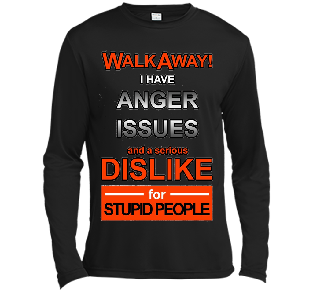 WALK AWAY I HAVE ANGER ISSUES AND DISLIKE STUPID PEOPLE TEE