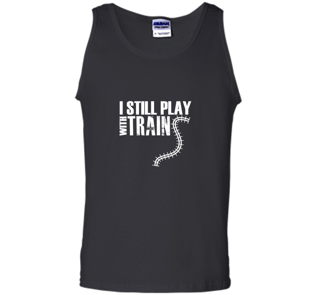 I STILL PLAY WITH TRAINS T-SHIRT Father's Day Dad