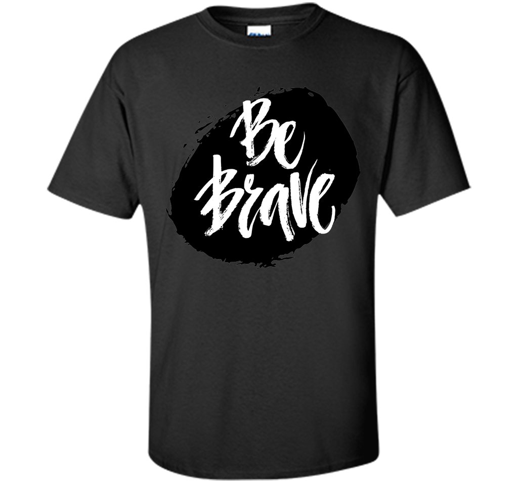 Be Brave T-Shirt