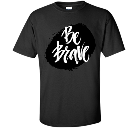 Be Brave T-Shirt