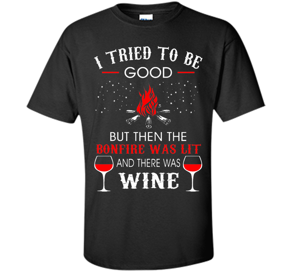 I Tried Be Good But Then Bonfire Lit Wine Camping T-Shirt T-Shirt