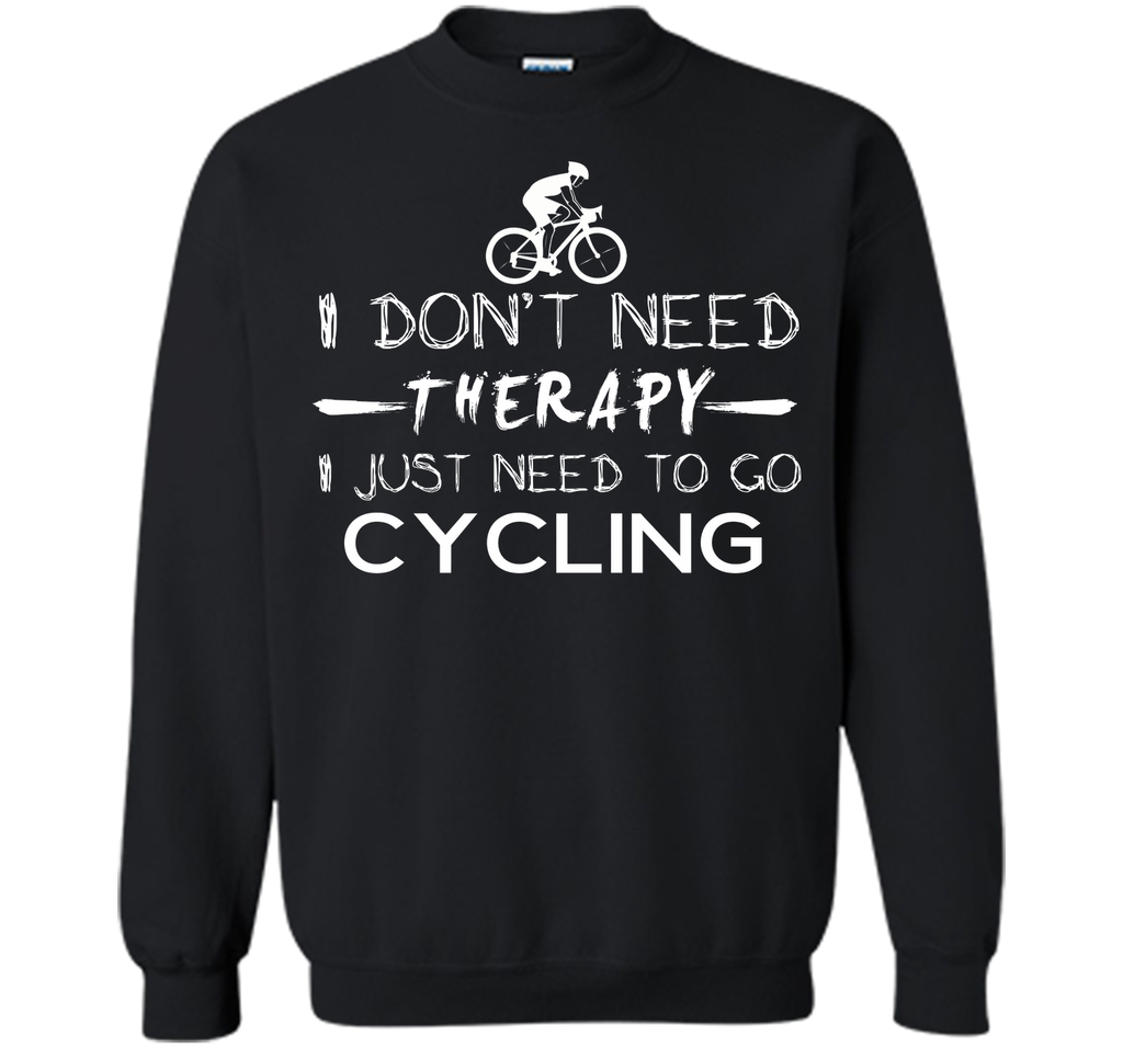 I don't need therapy I just need to go cycling T-Shirt