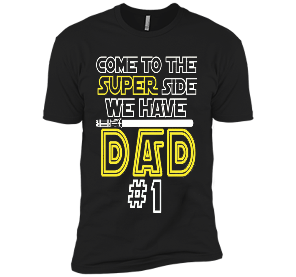 Father's Day Gift Come to the Super side We Have DAD t-shirt