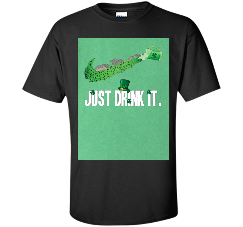 Just Drink It- Saint Patrick Day Shirt