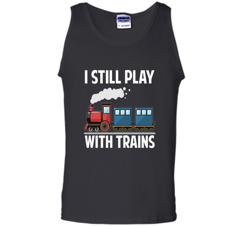 CUTE I STILL PLAY WITH TRAINS T-SHIRT Father's Day Gift