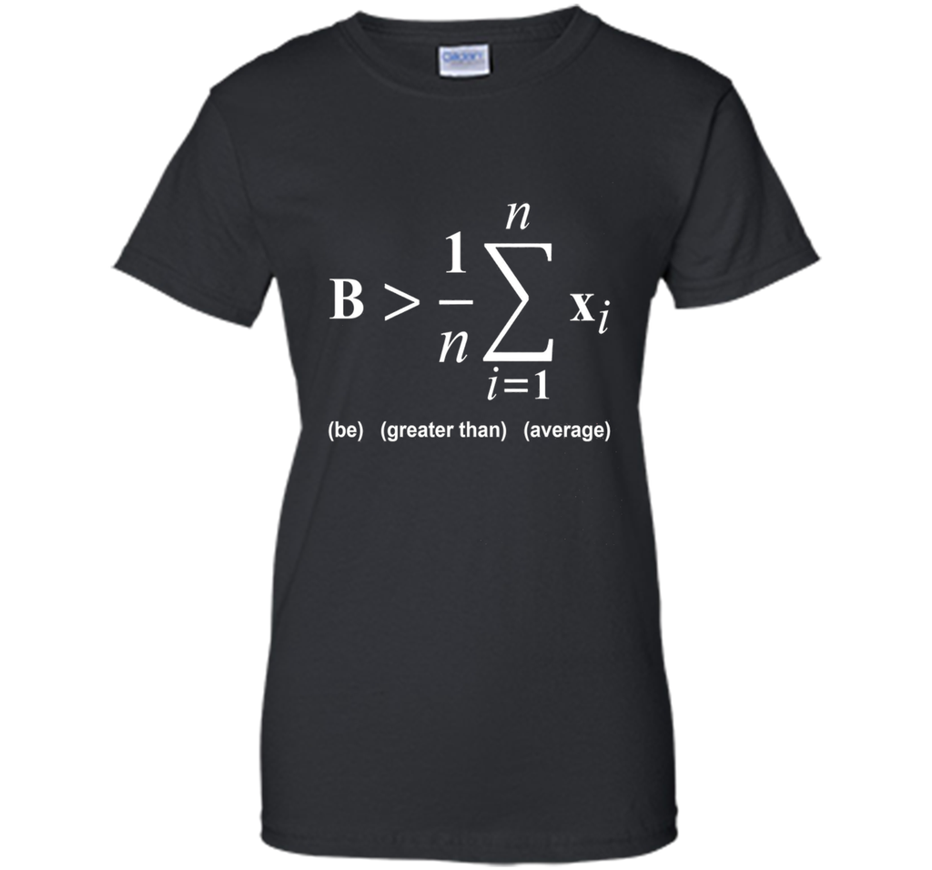 Be Greater Than Average Math Funny Shirts