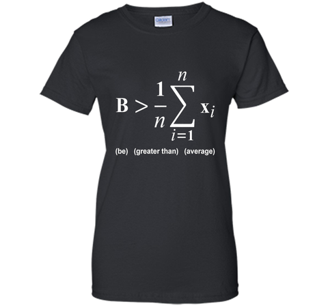 Be Greater Than Average Math Funny Shirts