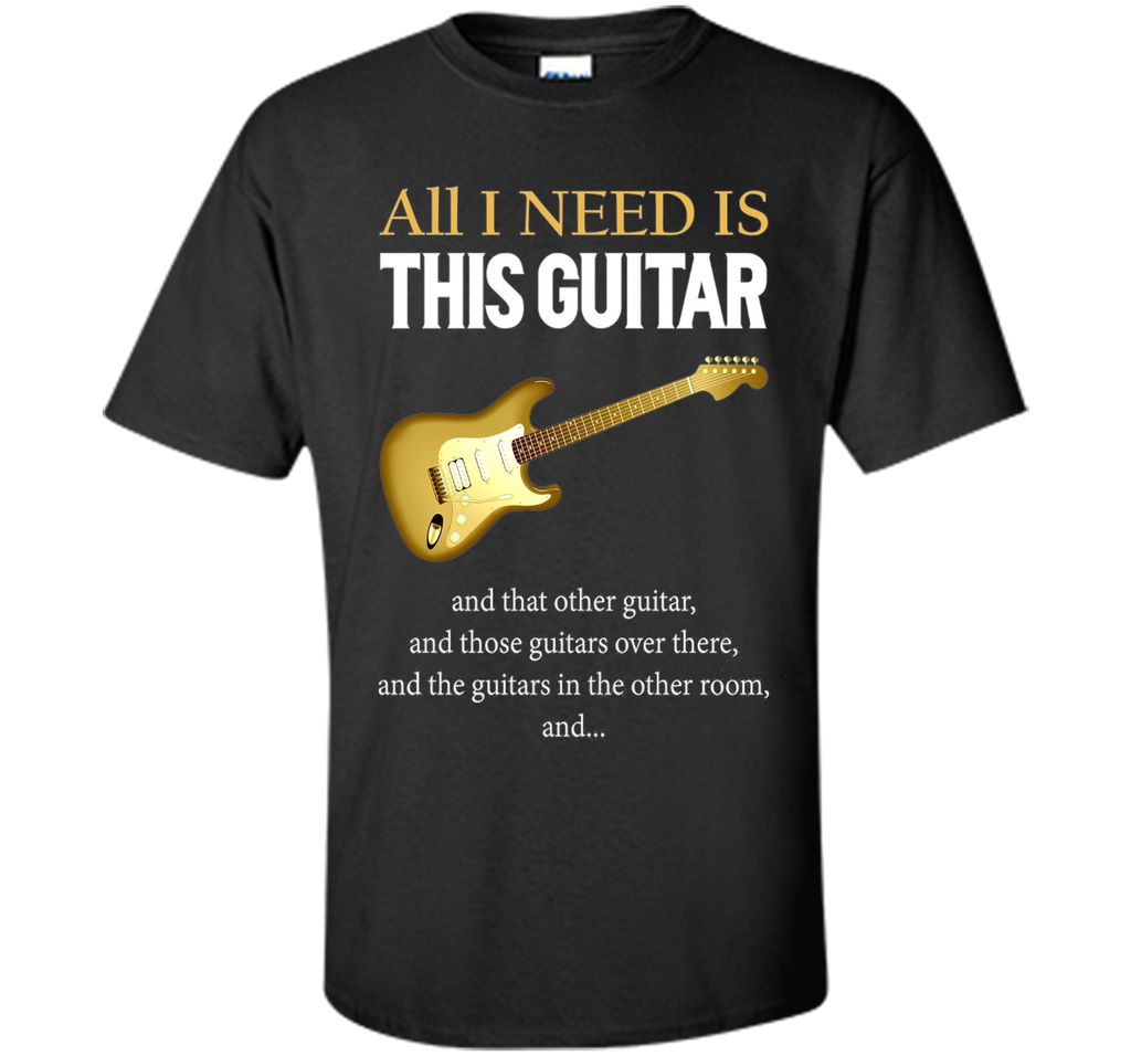 All I Need Is This Guitar T-Shirt