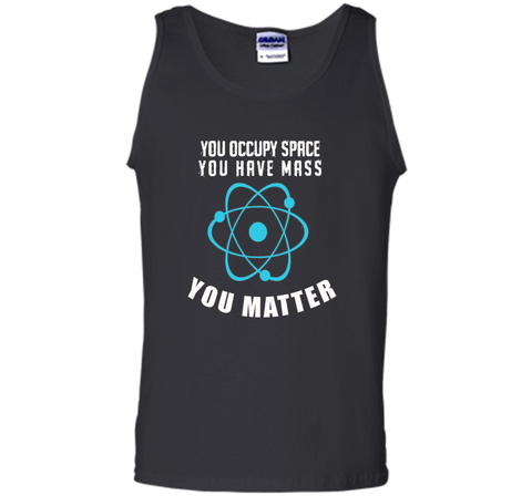 You Occupy Space You Have Mass You Matter Science T-Shirt