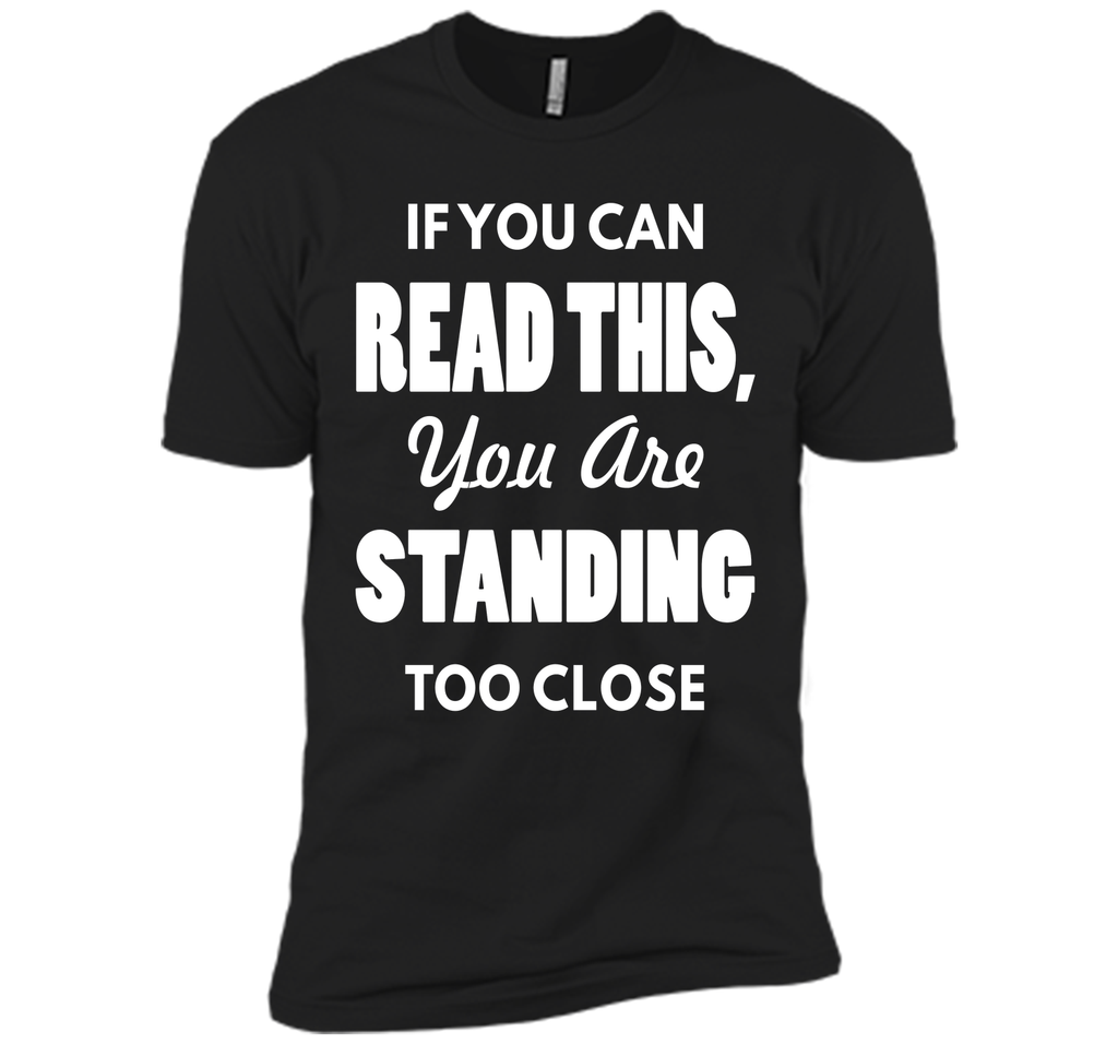 If You Can Read This You Are Standing Too Close T-Shirt T-Shirt