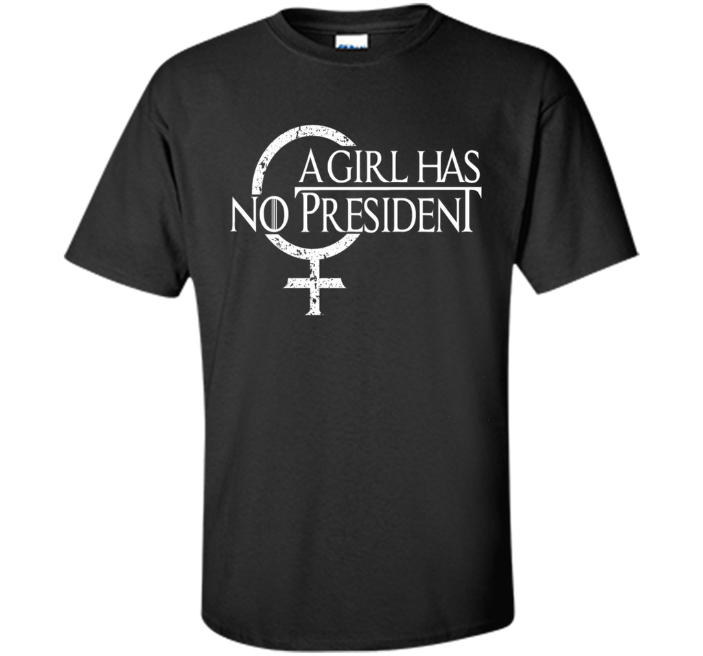 A Girl Has No President shirt