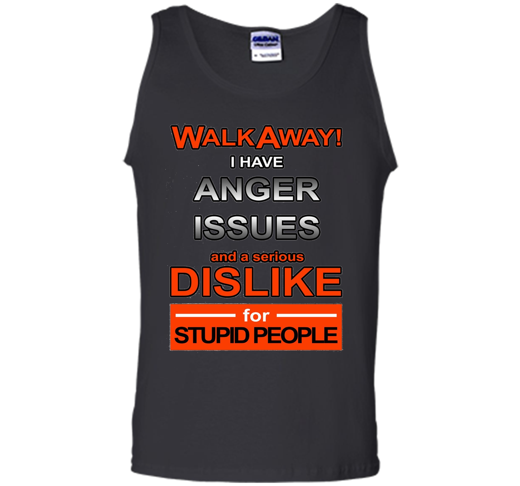 WALK AWAY I HAVE ANGER ISSUES AND DISLIKE STUPID PEOPLE TEE