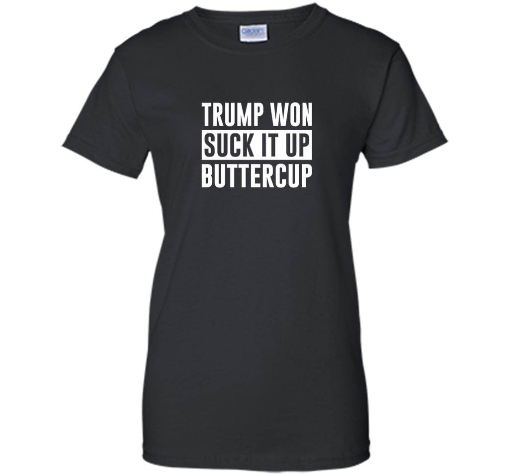 Trump Won - Suck it Up Buttercup - T-shirt