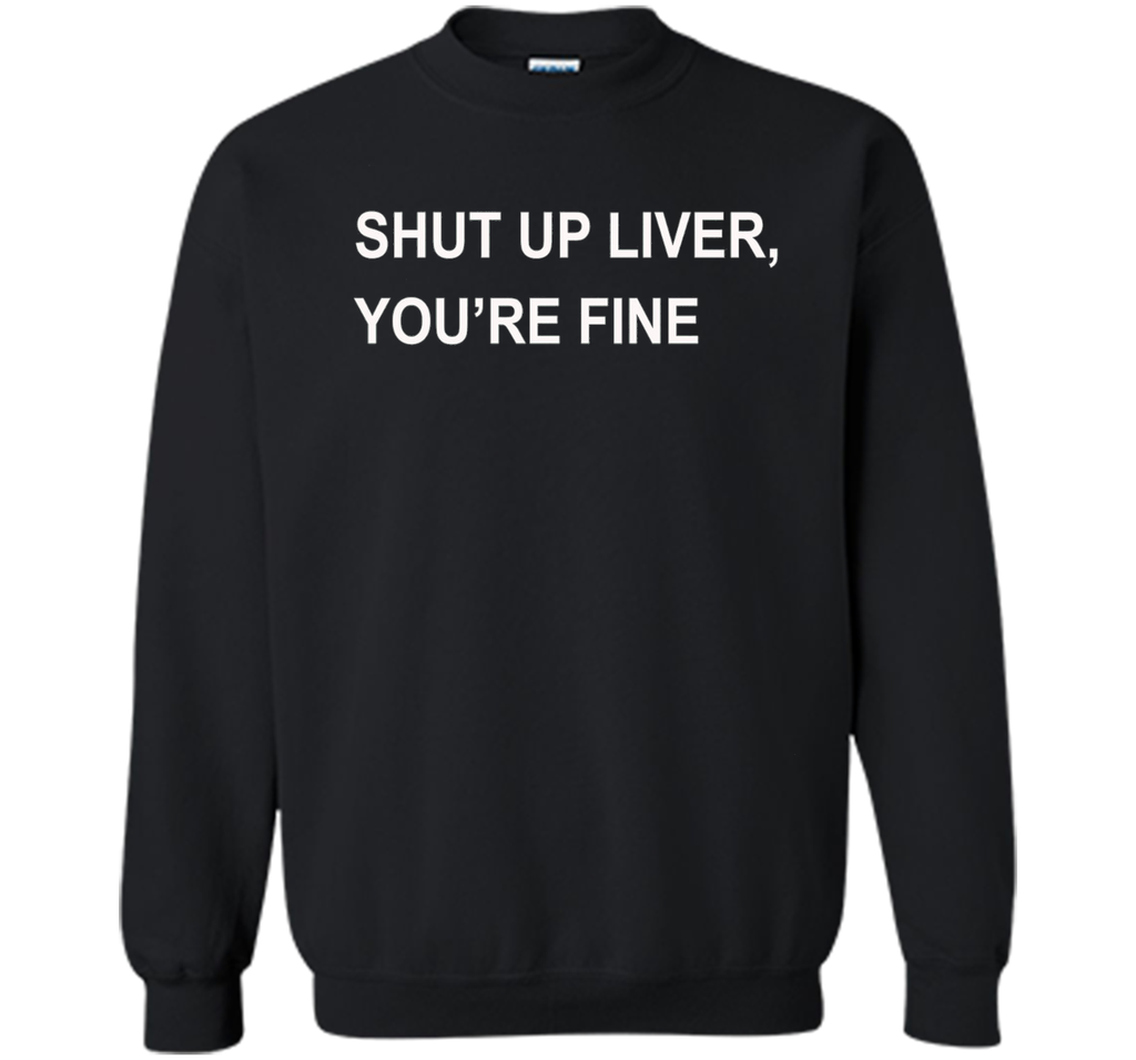 PREMIUM SHUT UP LIVER YOU'RE FINE T-SHIRT