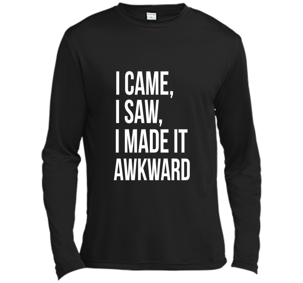 Funny Done Right: I Came I Saw I Made It Awkward T-Shirt