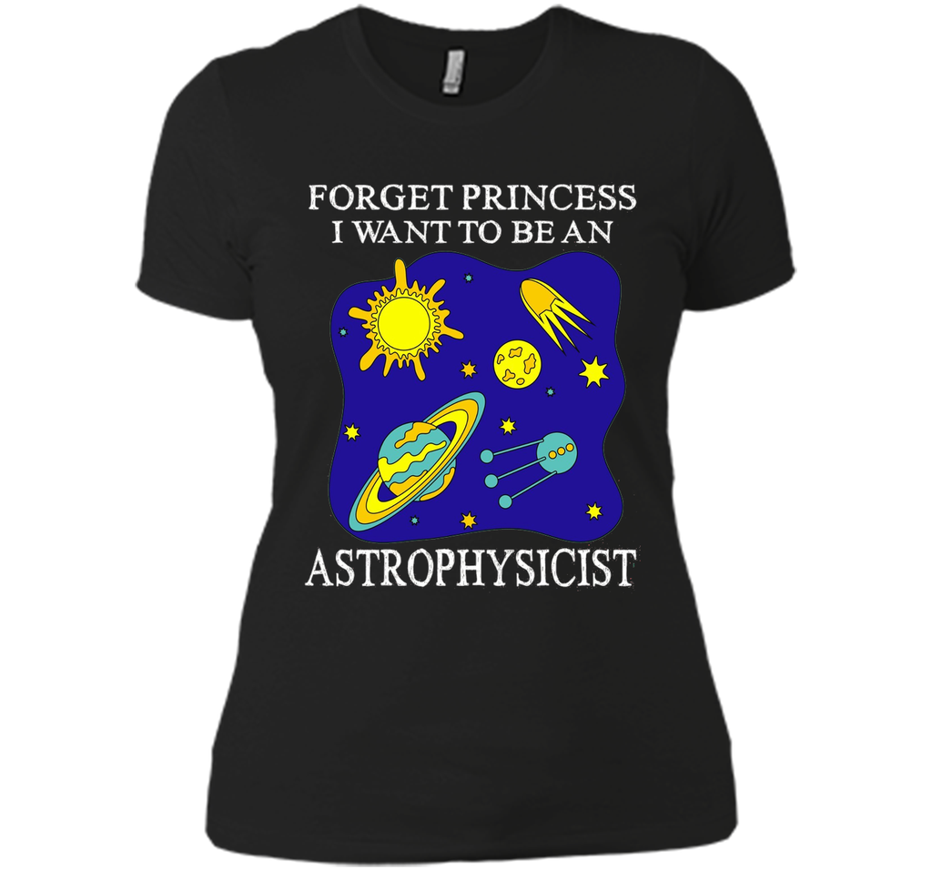 Forget Princess I Want To Be An Astrophysicist T-Shirt