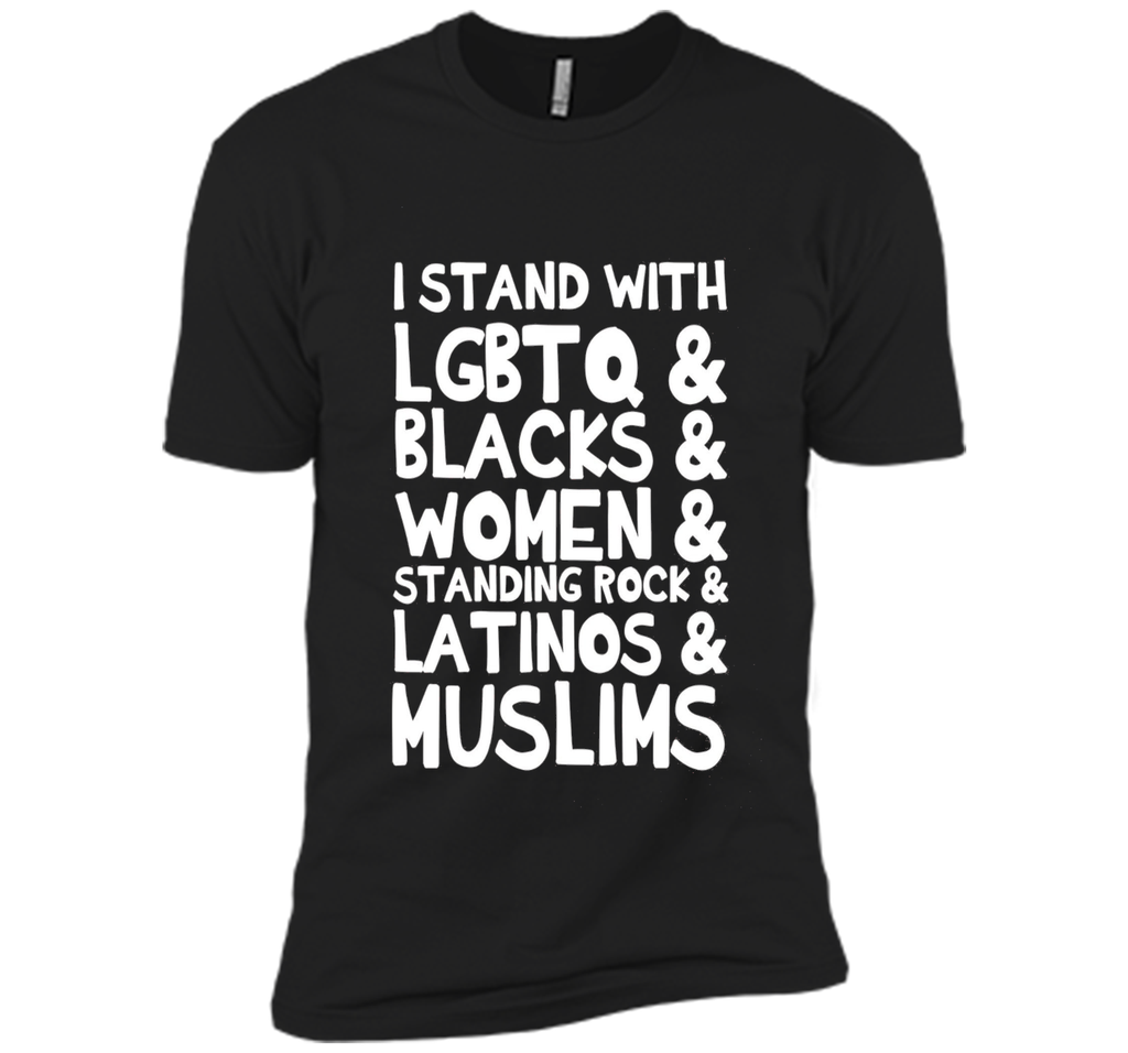 I Stand with LGBTQ, Blacks, Women...Latinos Muslims T-Shirt