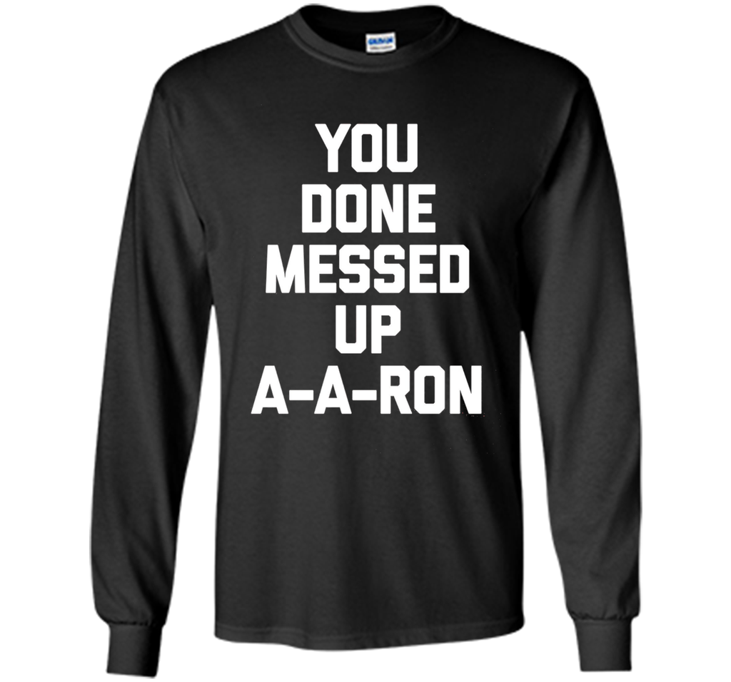 You Done Messed Up A-A-Ron T-Shirt funny saying sarcastic