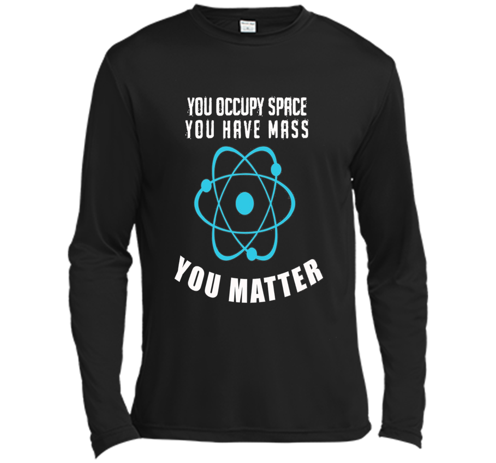 You Occupy Space You Have Mass You Matter Science T-Shirt