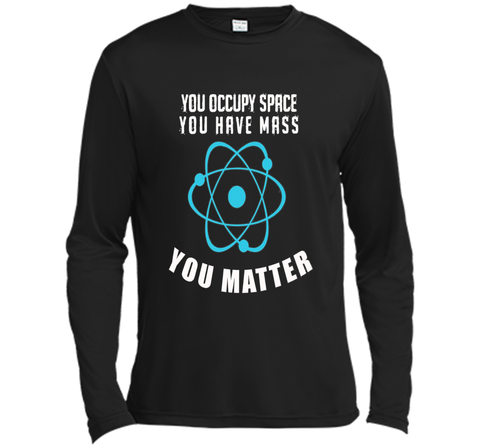You Occupy Space You Have Mass You Matter Science T-Shirt