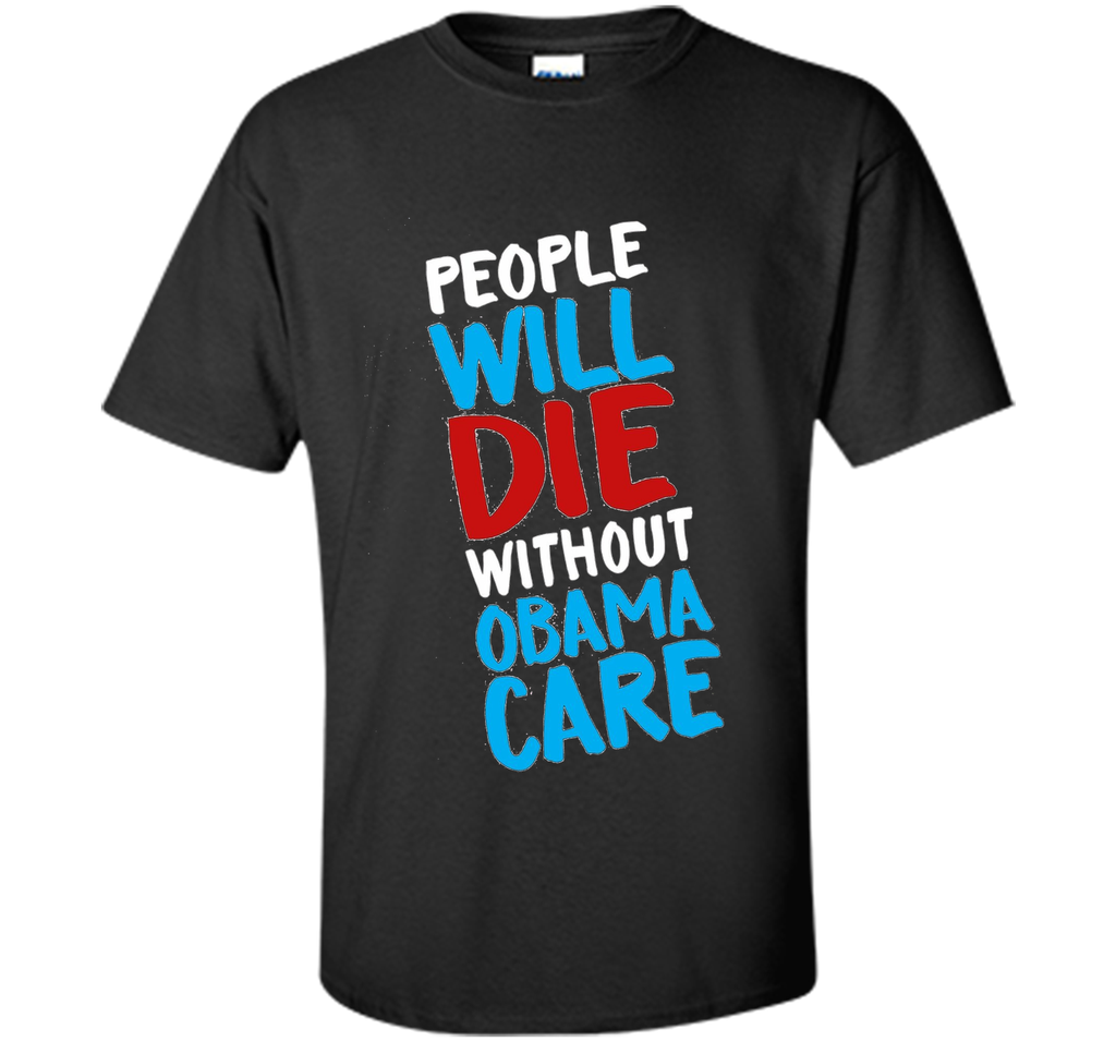 People Will Die Without Obamacare Pro ACA Healthcare T-shirt