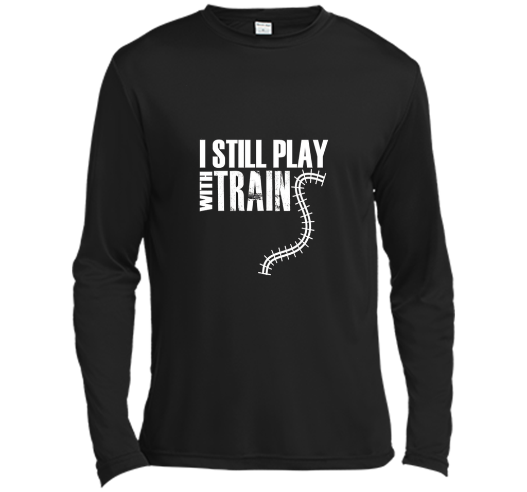 I STILL PLAY WITH TRAINS T-SHIRT Father's Day Dad