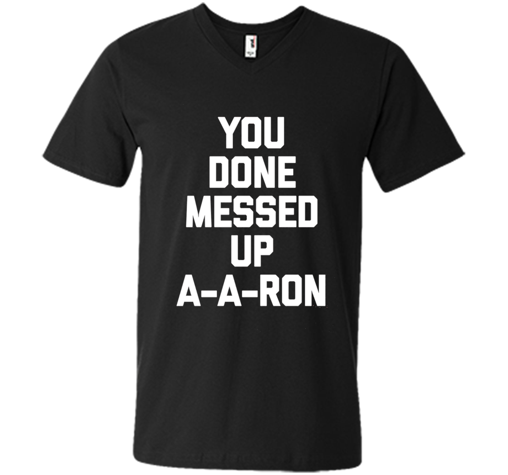 You Done Messed Up A-A-Ron T-Shirt funny saying sarcastic