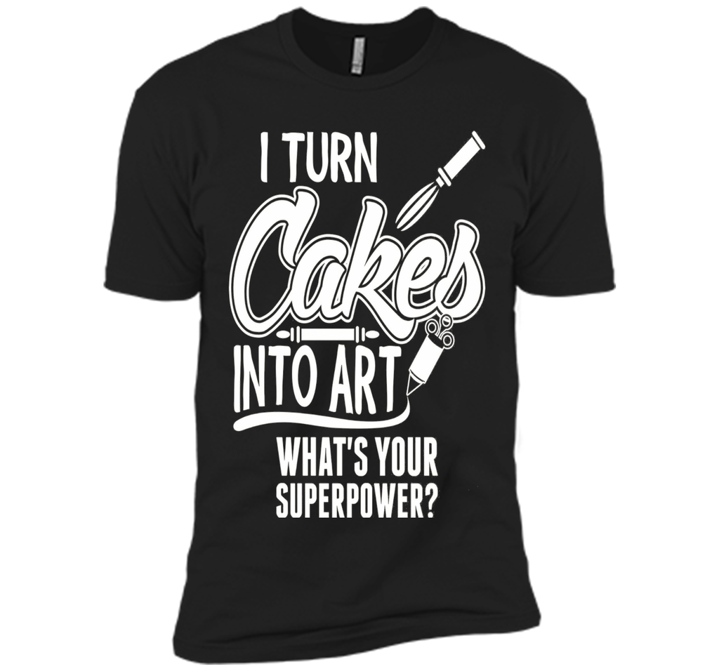 I Turn Cakes Into Art What's Your Superpower TShirt