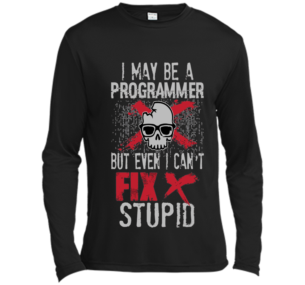 I May Be A Programmer But Can't Fix Stupid Funny Tee Shirt
