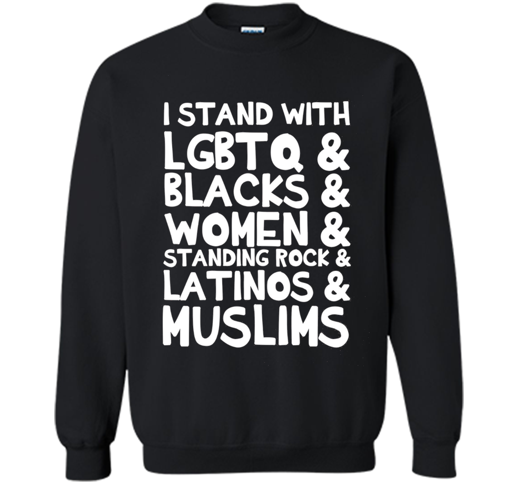 I Stand with LGBTQ, Blacks, Women...Latinos Muslims T-Shirt
