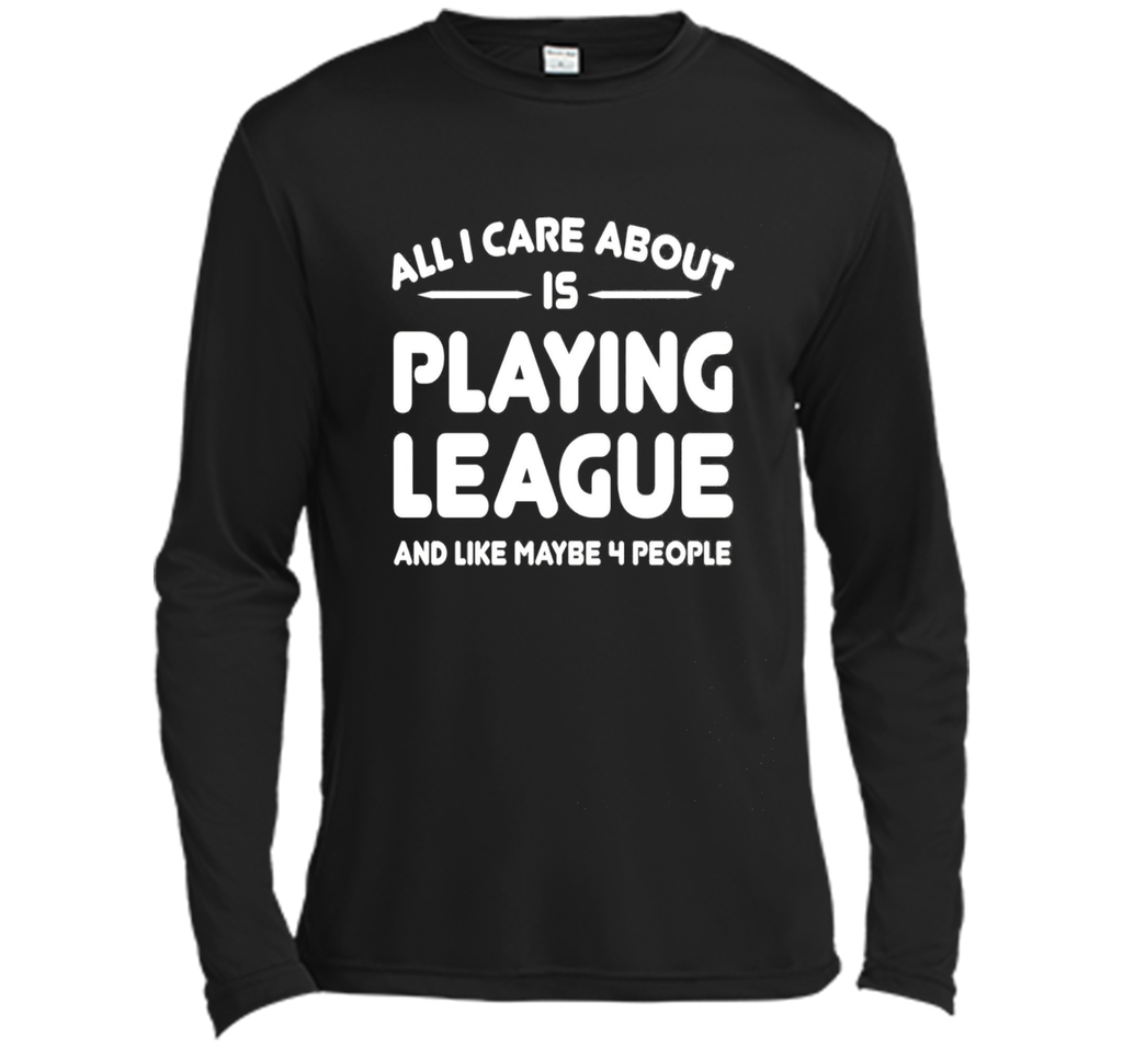 All i cares about is playings leagues tshirt