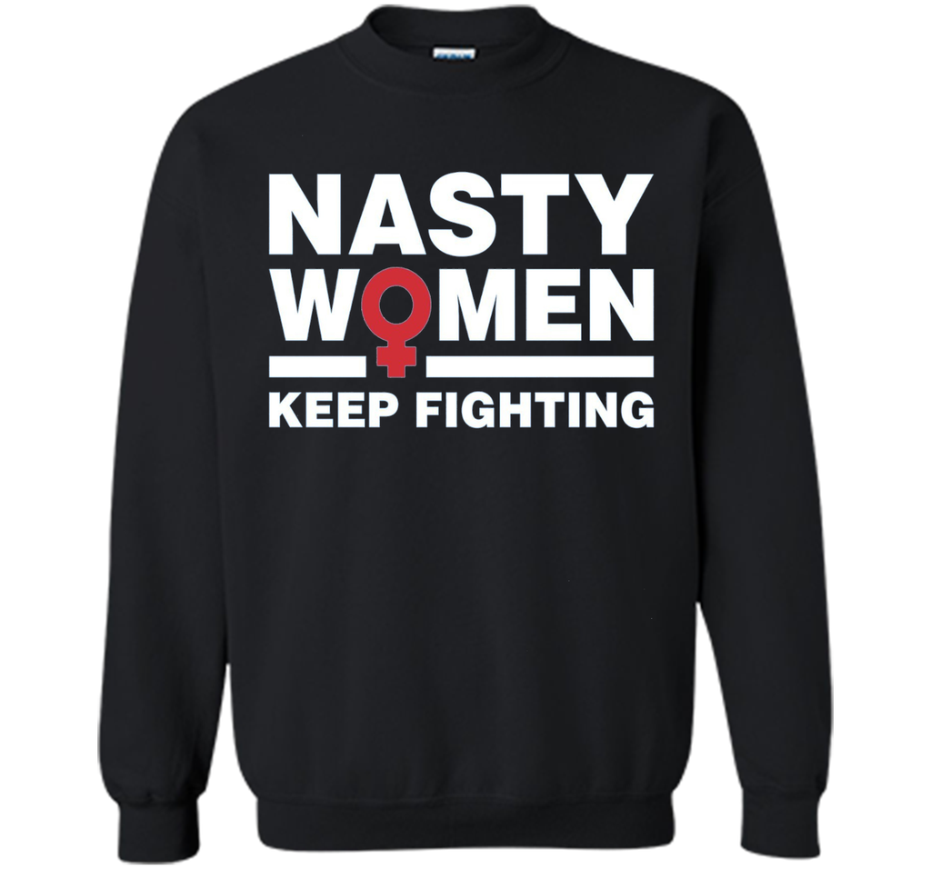 Nasty Women Keep Fighting Shirt - Women's March Feminist