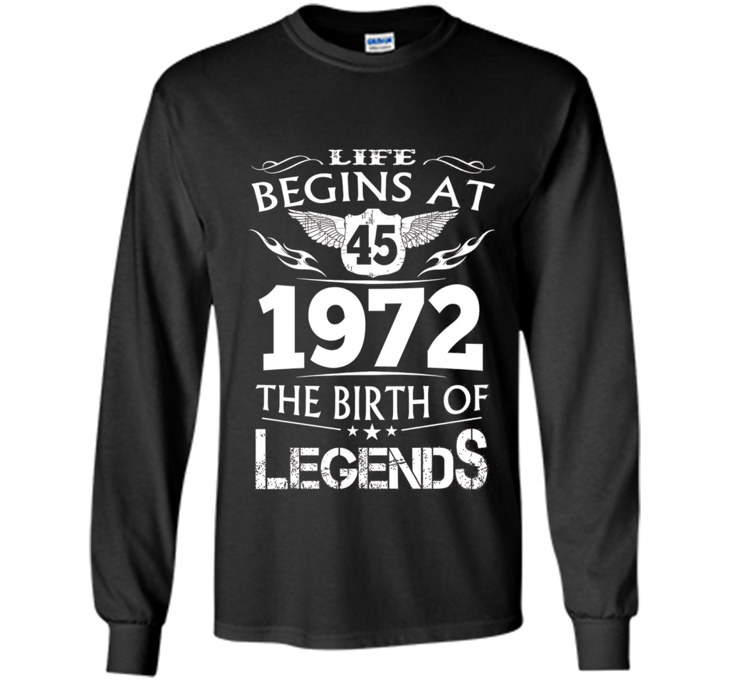 Life Begins At 45 1972 The Birth Of Legends T-Shirt cool shirt
