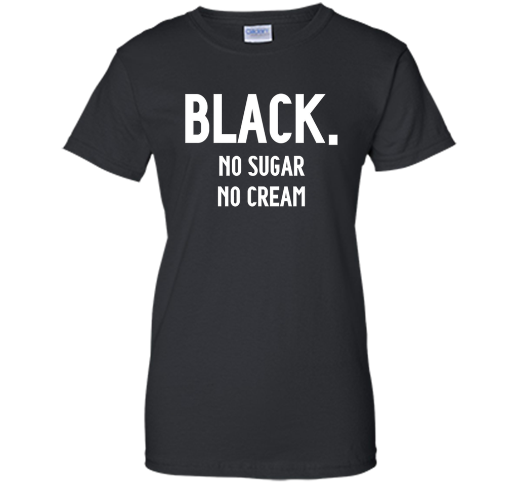 Black No Sugar No Cream Funny Coffee T-Shirt