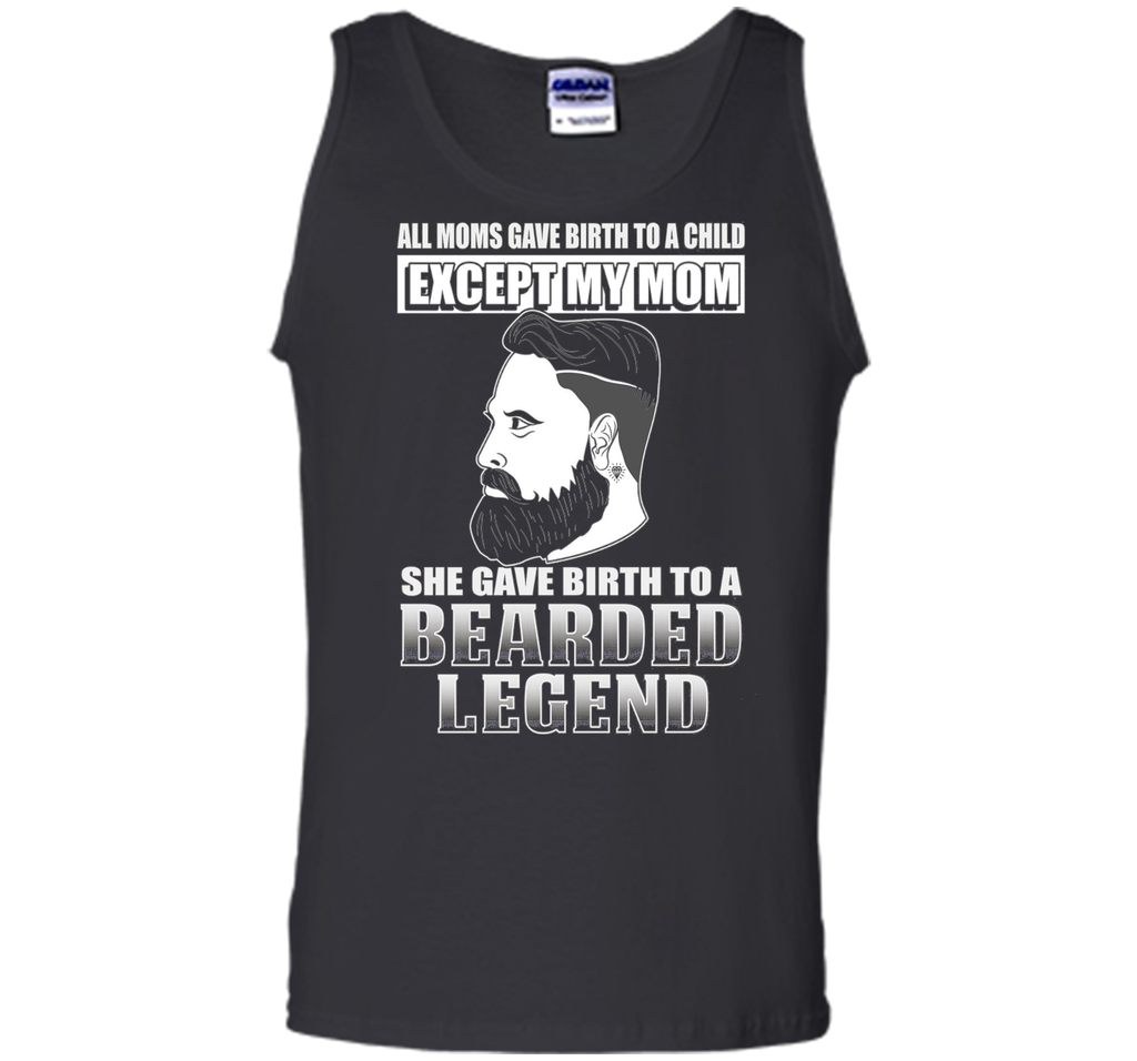 The Bearded Legend My Mom Gave Birth To T-shirt