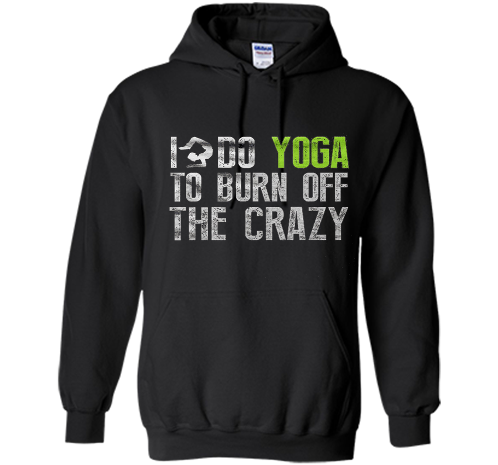 Yoga shirt - I Do YoGa To Burn Off The Crazy Shirt