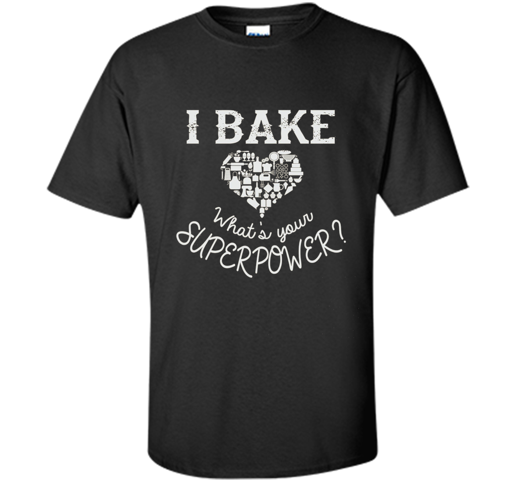 Funny T-Shirt I Bake. What's Your Superpower?