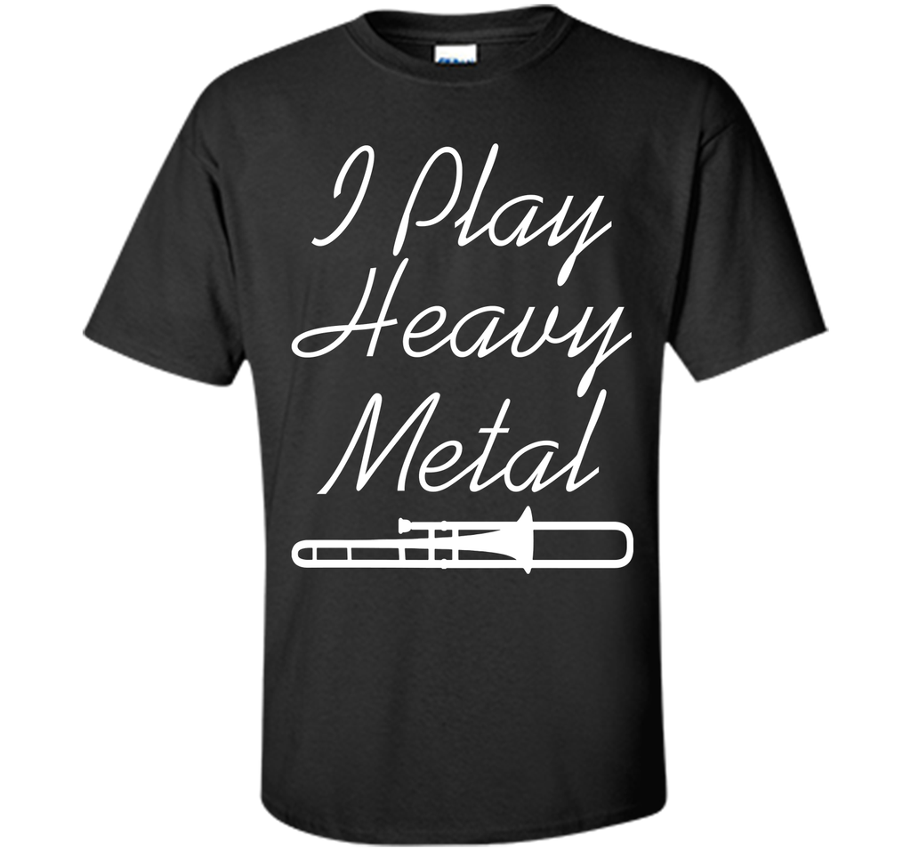 I Play Heavy Metal Funny Trombone T-shirt T-Shirt