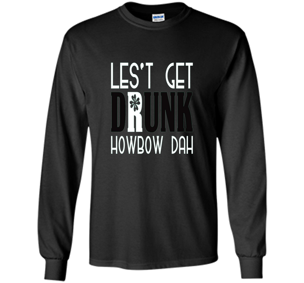 Let's Get Drunk Howbow Dah St Patricks Day T Shirt