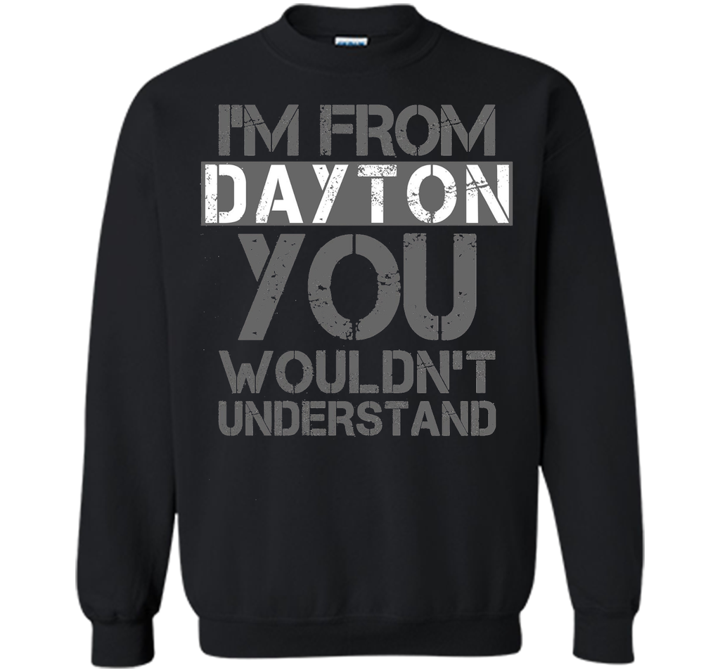 I'm From Dayton You Wouldn't Understand T-Shirt.