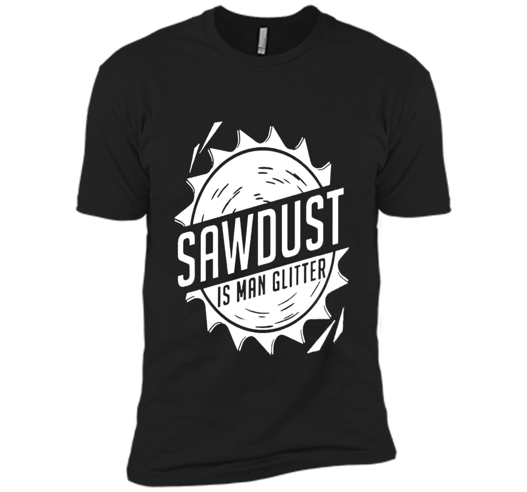 Fathers Day Gifts - Sawdust Is Man Glitter T-Shirt
